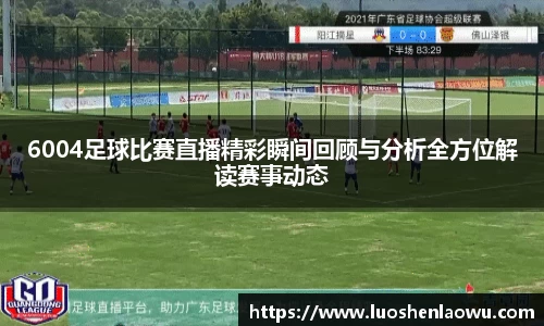 6004足球比赛直播精彩瞬间回顾与分析全方位解读赛事动态